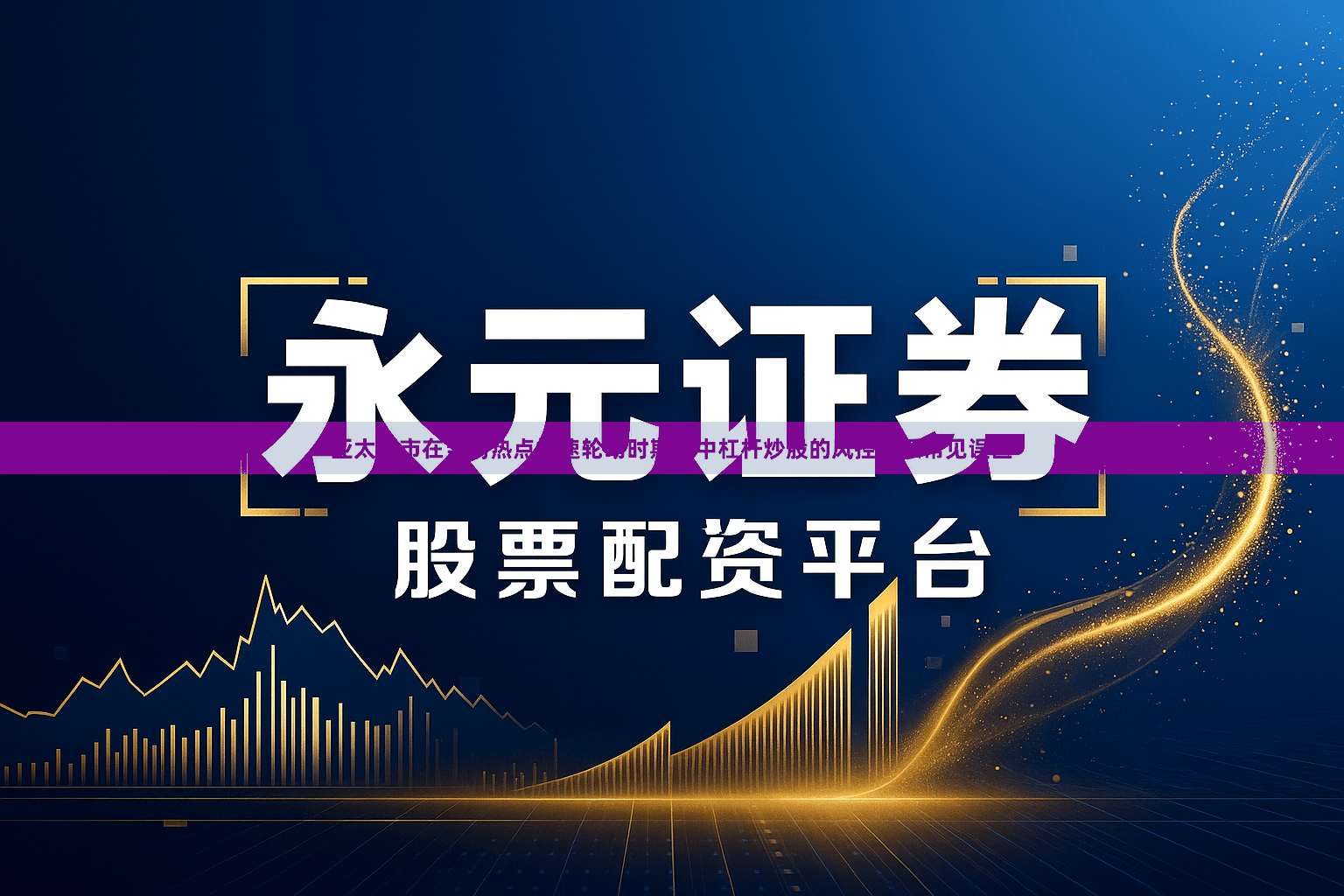 亚太股市在当前热点快速轮动时期里中杠杆炒股的风控体系常见误区