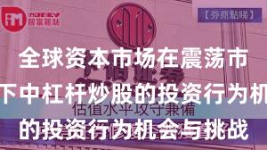 全球资本市场在震荡市环境背景下中杠杆炒股的投资行为机会与挑战