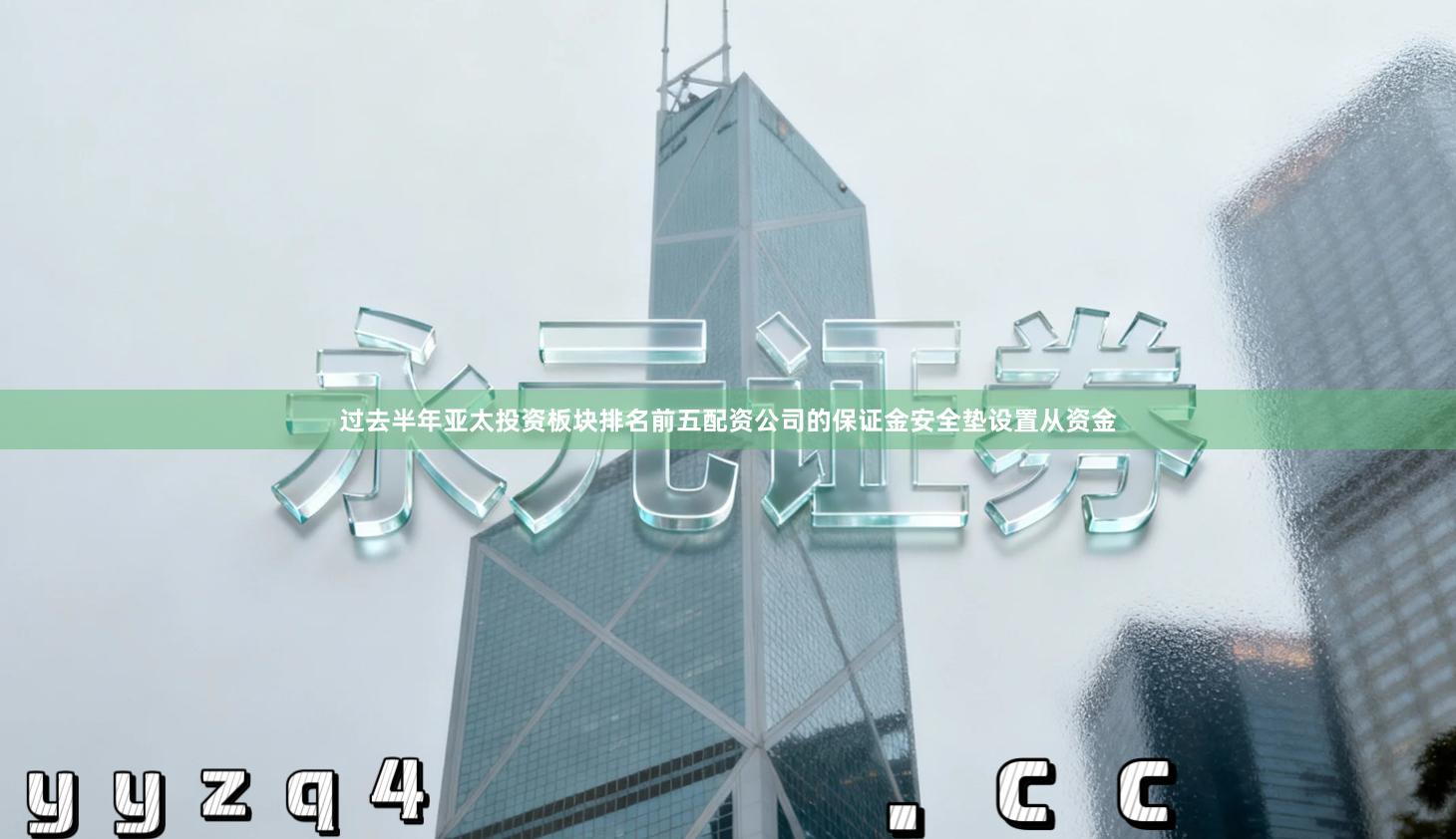 过去半年亚太投资板块排名前五配资公司的保证金安全垫设置从资金