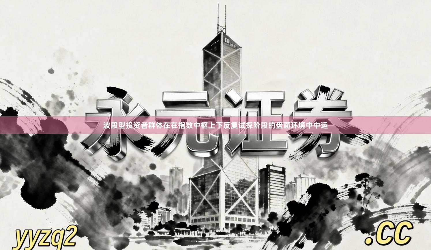 波段型投资者群体在在指数中枢上下反复试探阶段的盘面环境中中运
