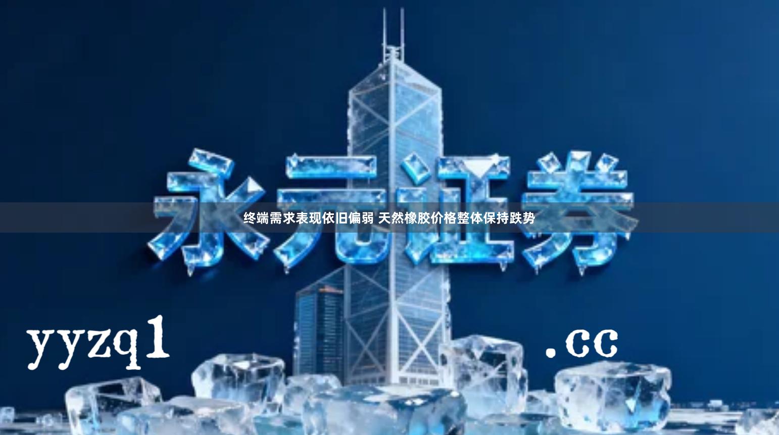 终端需求表现依旧偏弱 天然橡胶价格整体保持跌势